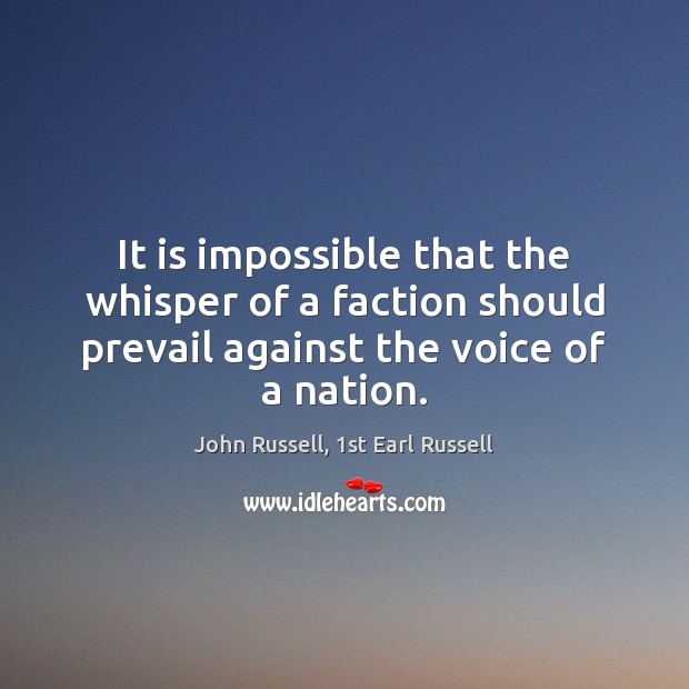 It is impossible that the whisper of a faction should prevail against John Russell, 1st Earl Russell Picture Quote