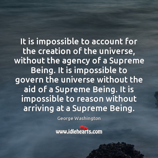 It is impossible to account for the creation of the universe, without George Washington Picture Quote