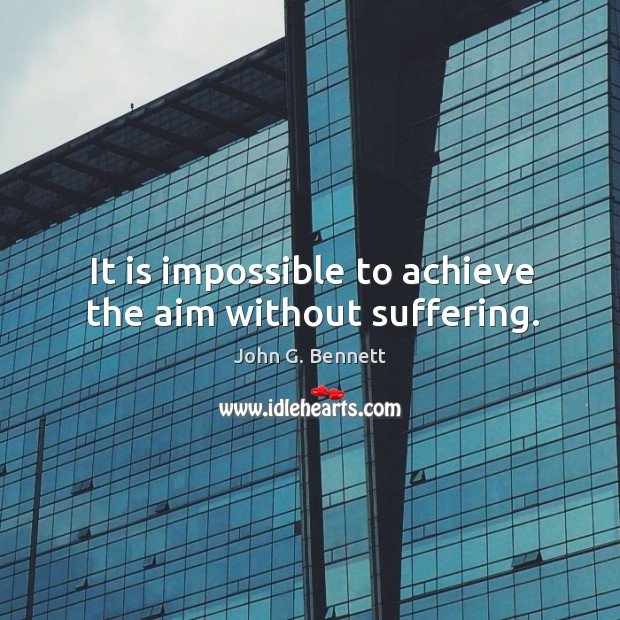 It is impossible to achieve the aim without suffering. Image