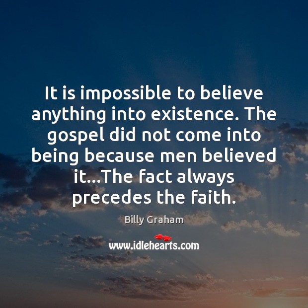 It is impossible to believe anything into existence. The gospel did not Billy Graham Picture Quote