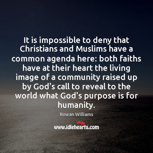 It is impossible to deny that Christians and Muslims have a common Rowan Williams Picture Quote