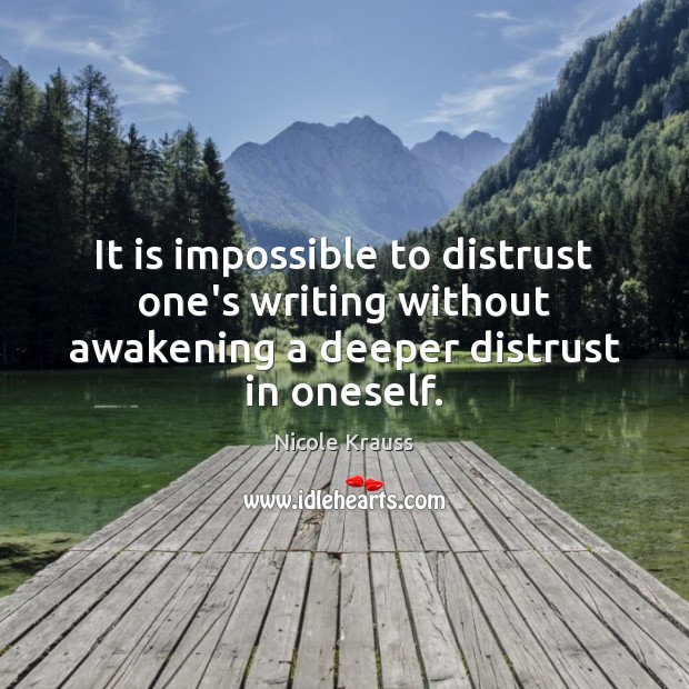 It is impossible to distrust one’s writing without awakening a deeper distrust in oneself. Image