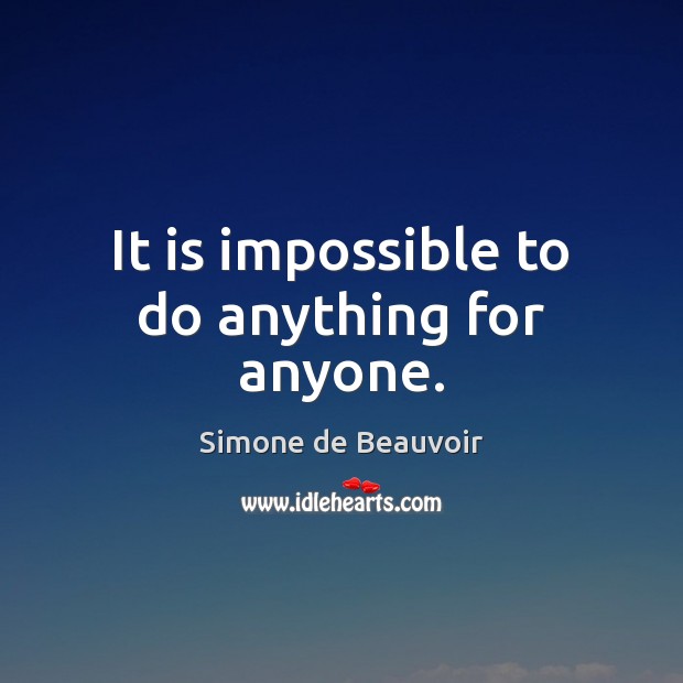 It is impossible to do anything for anyone. Simone de Beauvoir Picture Quote