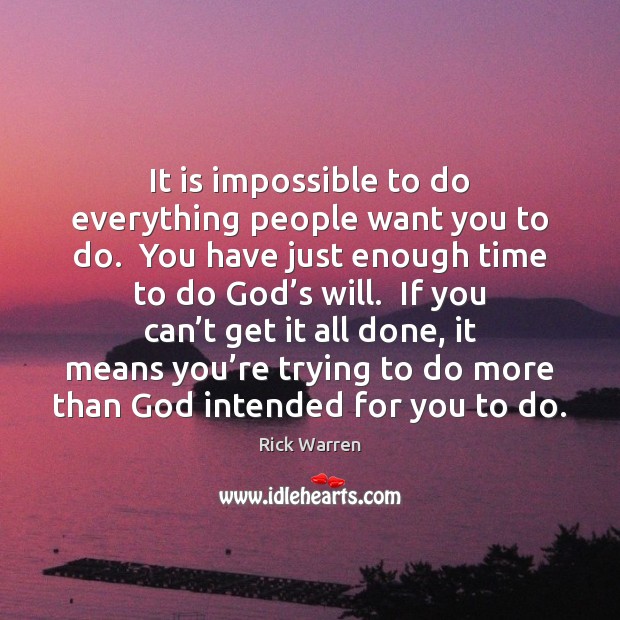 It is impossible to do everything people want you to do.  You Image