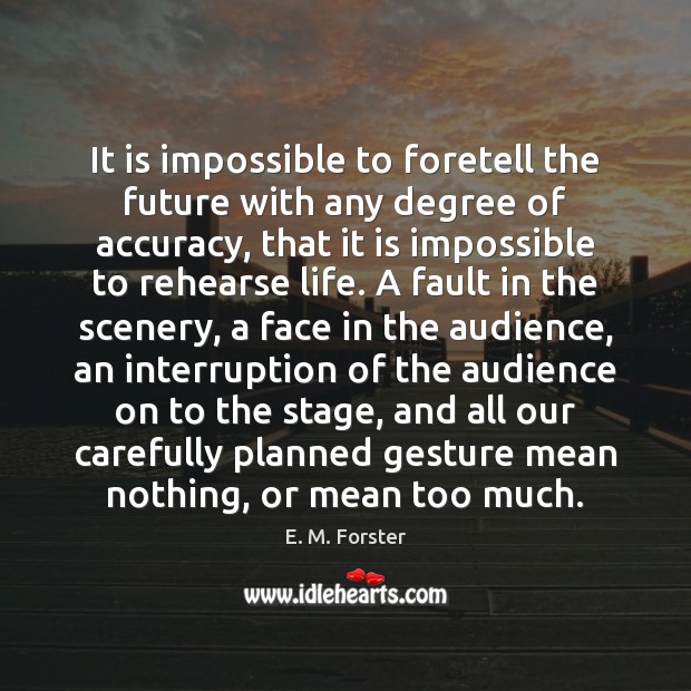It is impossible to foretell the future with any degree of accuracy, 