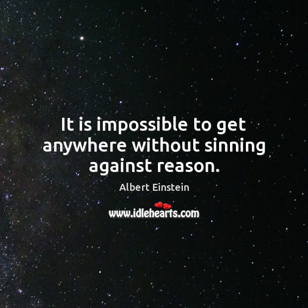 It is impossible to get anywhere without sinning against reason. Image