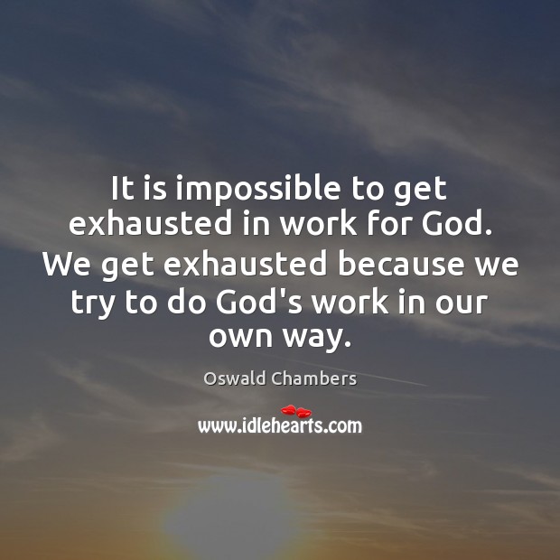 It is impossible to get exhausted in work for God. We get Oswald Chambers Picture Quote
