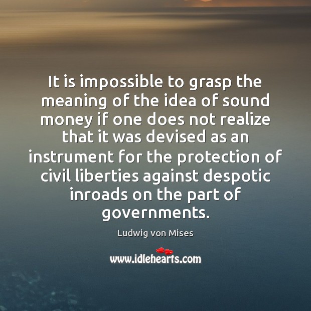 It is impossible to grasp the meaning of the idea of sound Ludwig von Mises Picture Quote