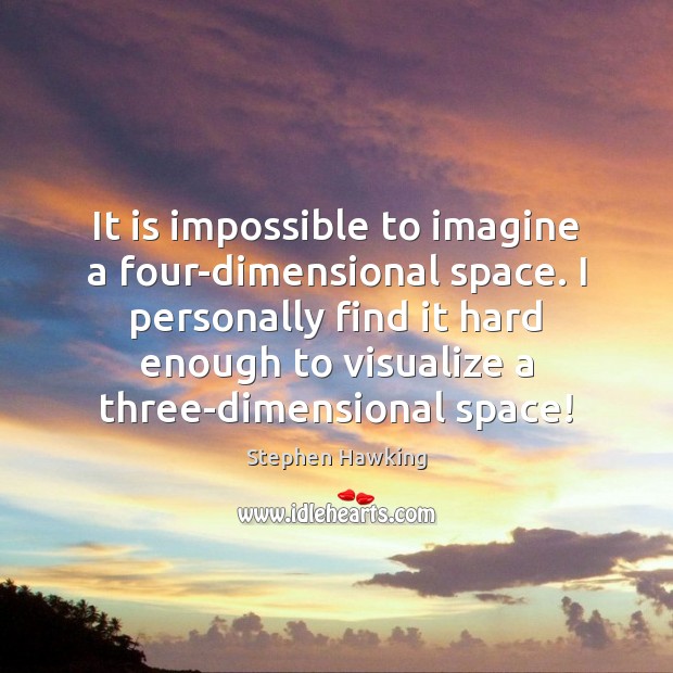 It is impossible to imagine a four-dimensional space. I personally find it Image