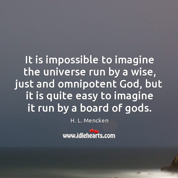It is impossible to imagine the universe run by a wise, just and omnipotent Image