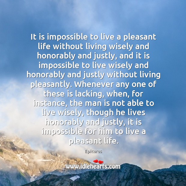 It is impossible to live a pleasant life without living wisely and Image