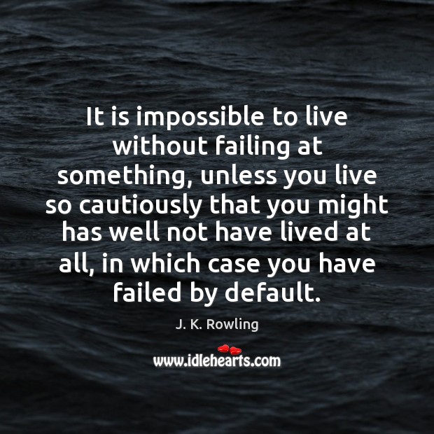 It is impossible to live without failing at something, unless you live J. K. Rowling Picture Quote