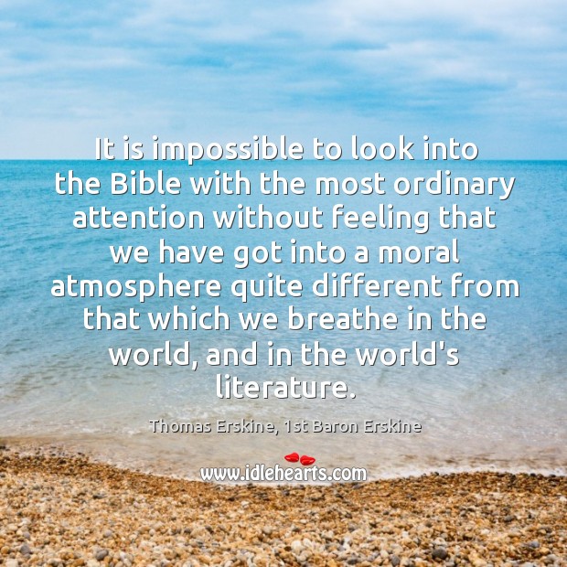 It is impossible to look into the Bible with the most ordinary Thomas Erskine, 1st Baron Erskine Picture Quote