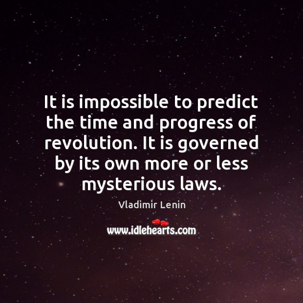 It is impossible to predict the time and progress of revolution. It Vladimir Lenin Picture Quote