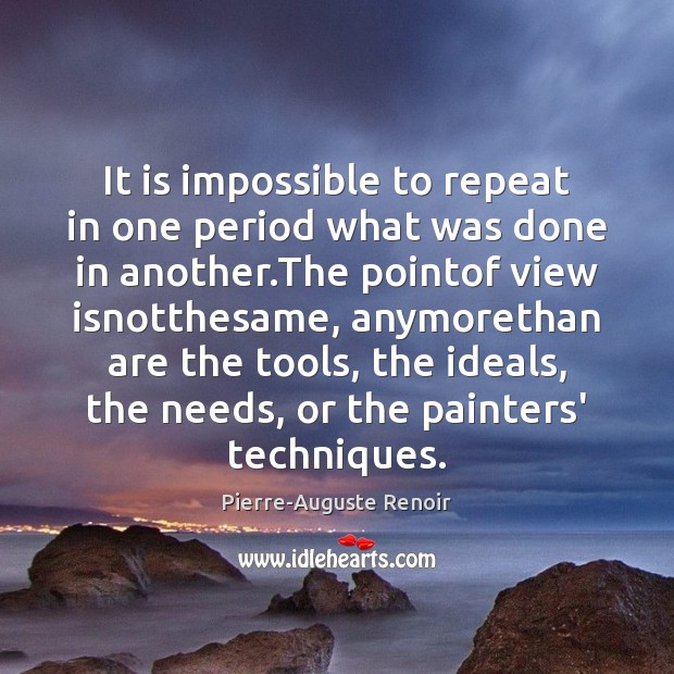 It is impossible to repeat in one period what was done in Pierre-Auguste Renoir Picture Quote