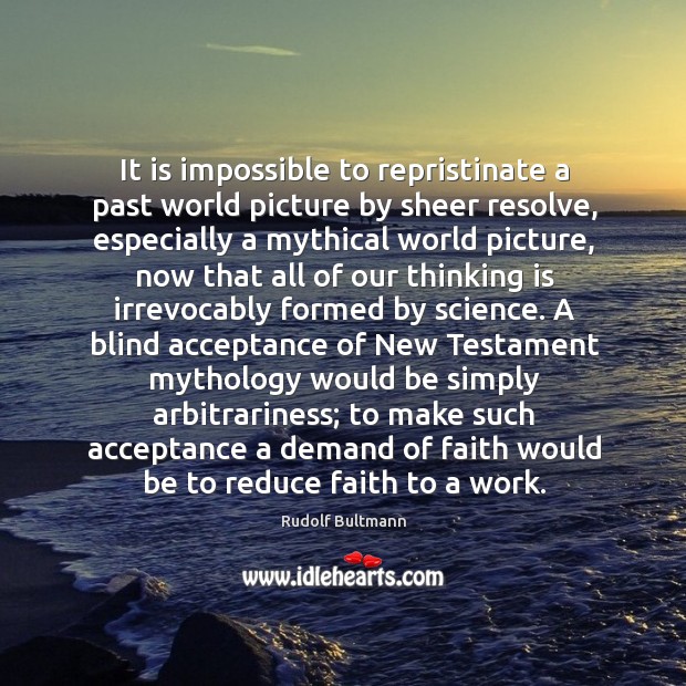 It is impossible to repristinate a past world picture by sheer resolve, Rudolf Bultmann Picture Quote