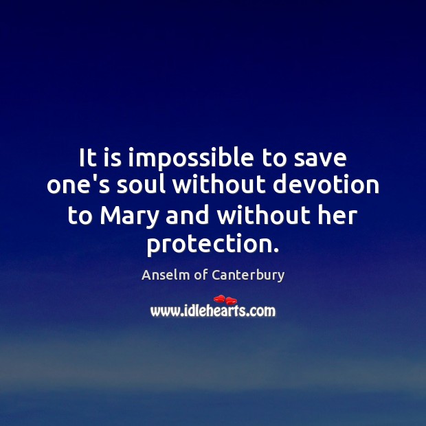 It is impossible to save one’s soul without devotion to Mary and without her protection. Image