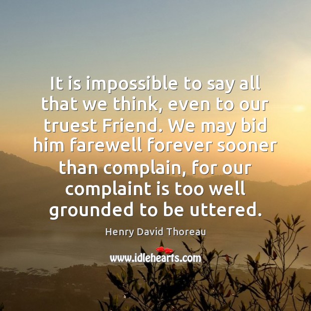 It is impossible to say all that we think, even to our Henry David Thoreau Picture Quote