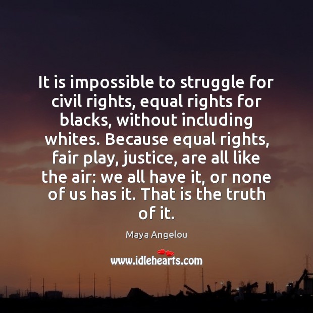 It is impossible to struggle for civil rights, equal rights for blacks, Maya Angelou Picture Quote