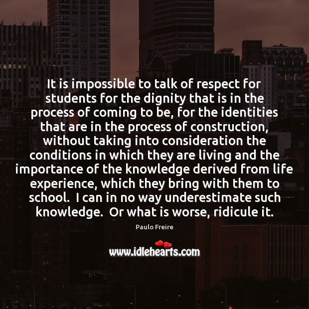 It is impossible to talk of respect for students for the dignity Paulo Freire Picture Quote