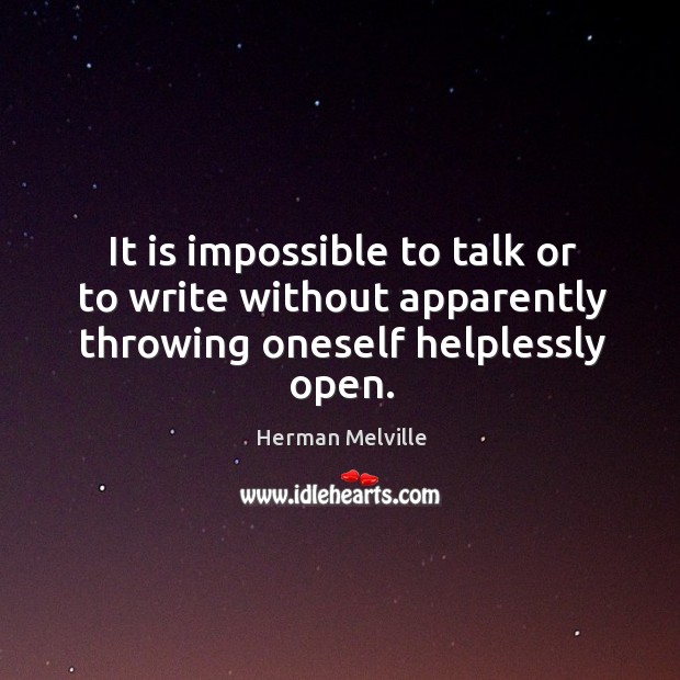 It is impossible to talk or to write without apparently throwing oneself helplessly open. Image