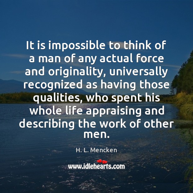 It is impossible to think of a man of any actual force H. L. Mencken Picture Quote