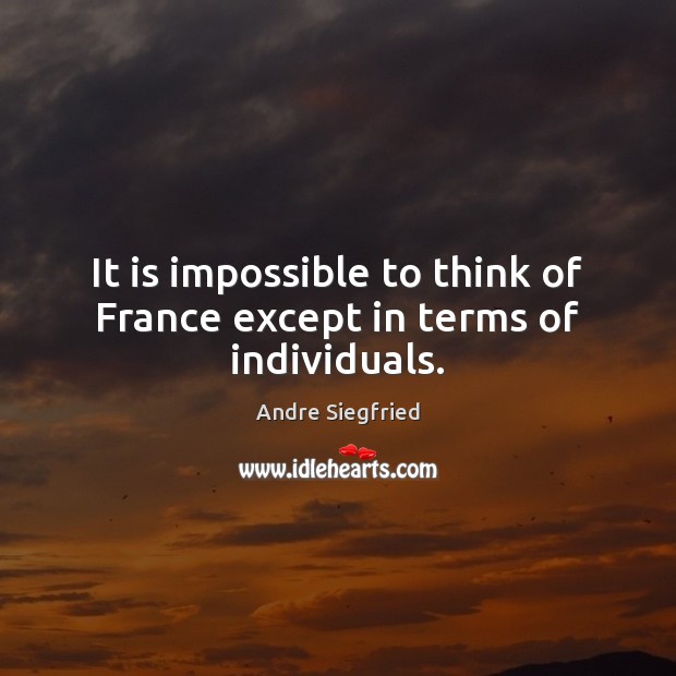 It is impossible to think of France except in terms of individuals. Image