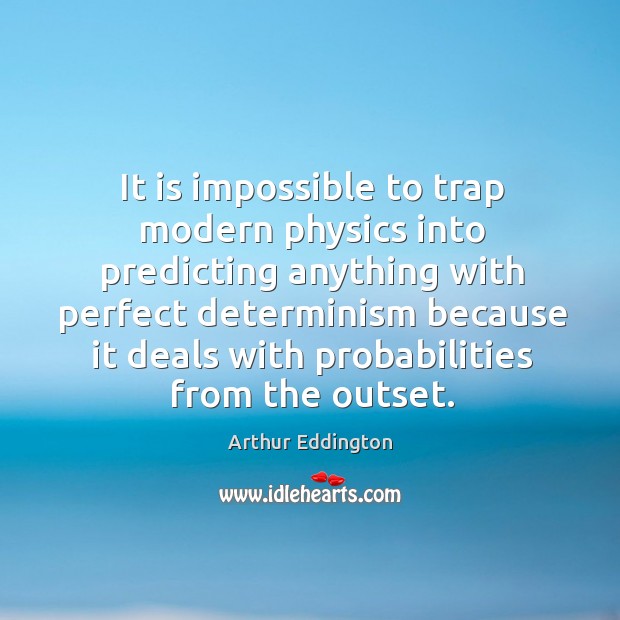It is impossible to trap modern physics into predicting Arthur Eddington Picture Quote