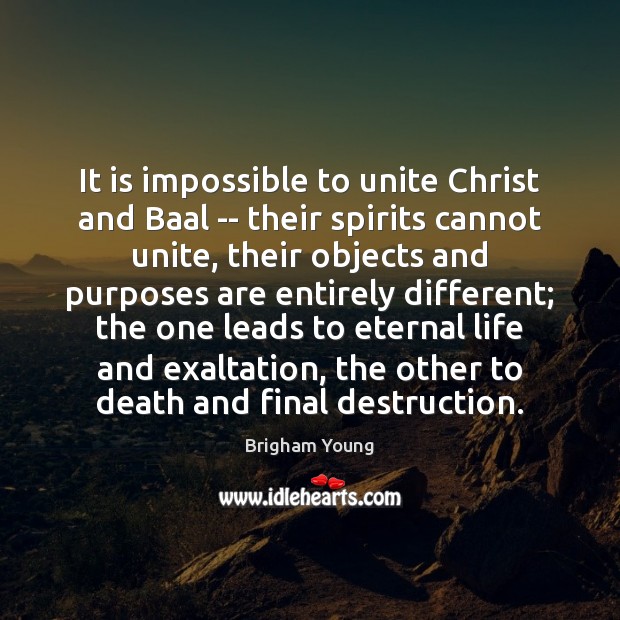 It is impossible to unite Christ and Baal — their spirits cannot Brigham Young Picture Quote