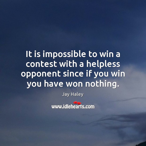 It is impossible to win a contest with a helpless opponent since 