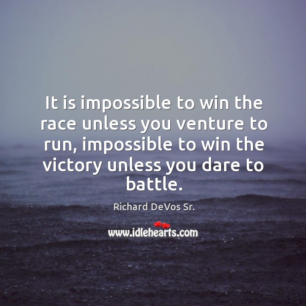 It is impossible to win the race unless you venture to run, impossible to win the Richard DeVos Sr. Picture Quote