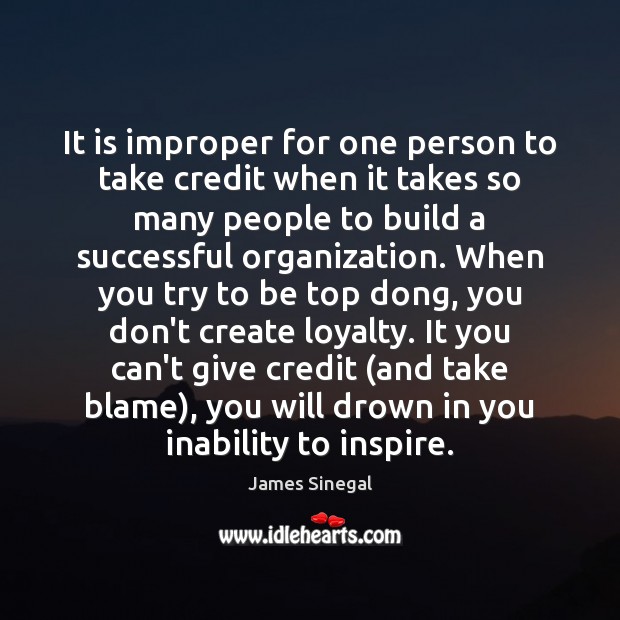 It is improper for one person to take credit when it takes James Sinegal Picture Quote