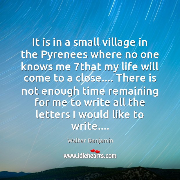 It is in a small village in the Pyrenees where no one Walter Benjamin Picture Quote