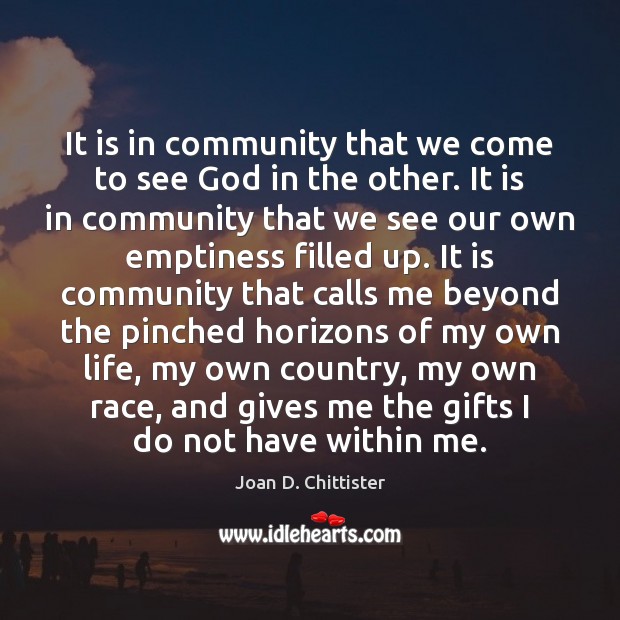 It is in community that we come to see God in the Joan D. Chittister Picture Quote