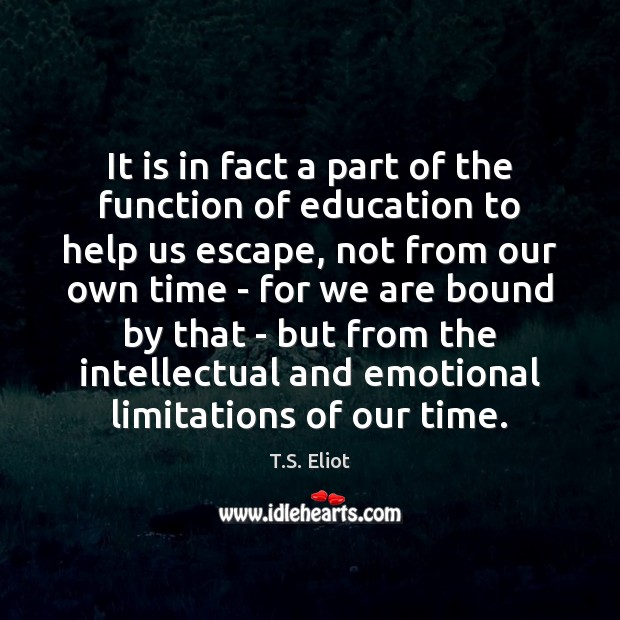 It is in fact a part of the function of education to T.S. Eliot Picture Quote