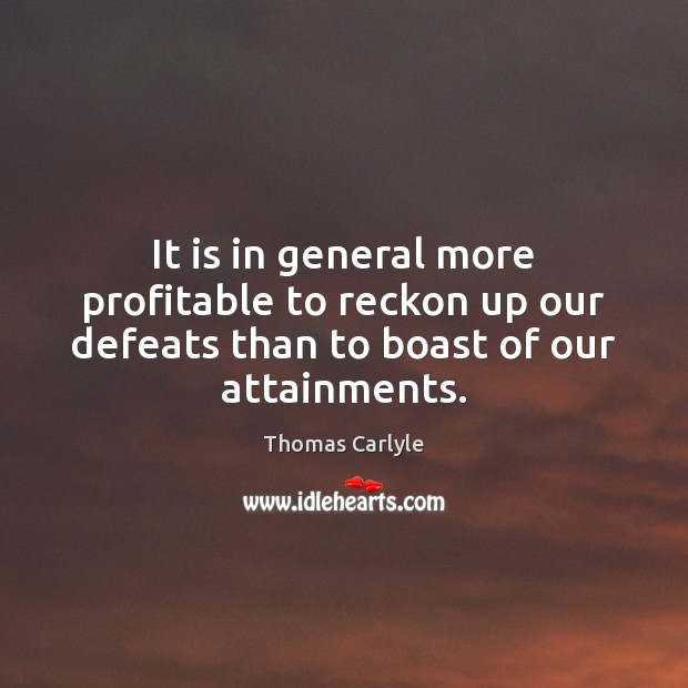 It is in general more profitable to reckon up our defeats than Image