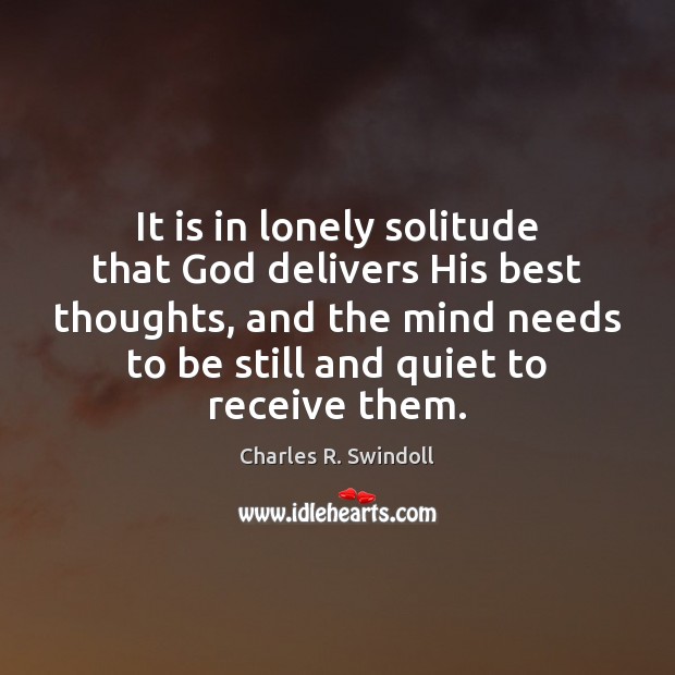 It is in lonely solitude that God delivers His best thoughts, and Charles R. Swindoll Picture Quote