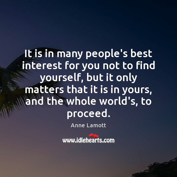 It is in many people’s best interest for you not to find Anne Lamott Picture Quote