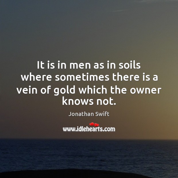 It is in men as in soils where sometimes there is a Jonathan Swift Picture Quote