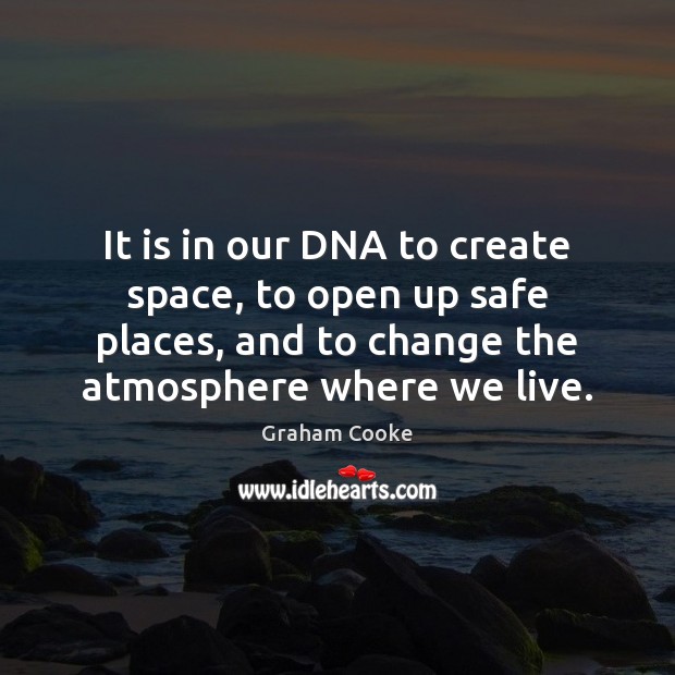 It is in our DNA to create space, to open up safe Graham Cooke Picture Quote