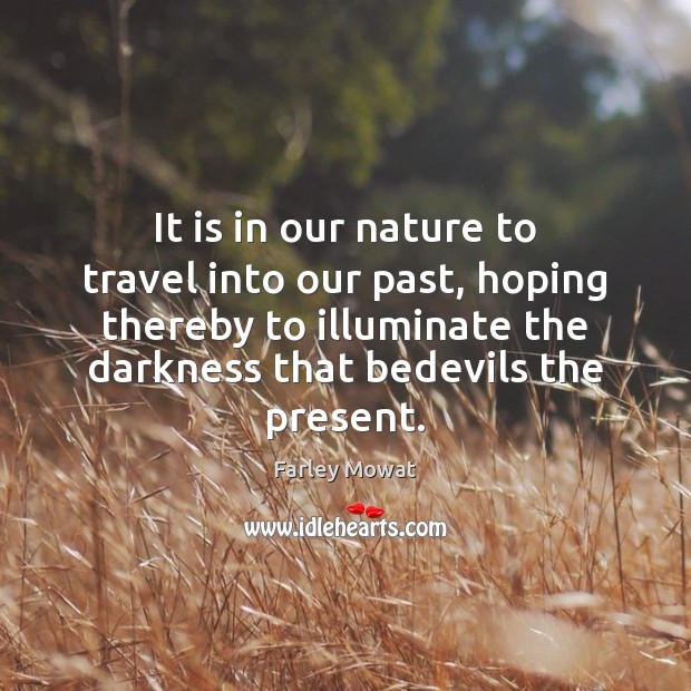 It is in our nature to travel into our past, hoping thereby Image