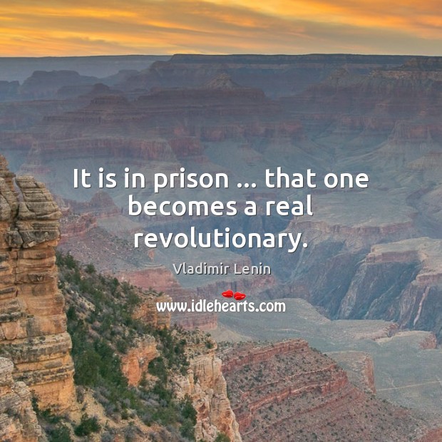 It is in prison … that one becomes a real revolutionary. Image