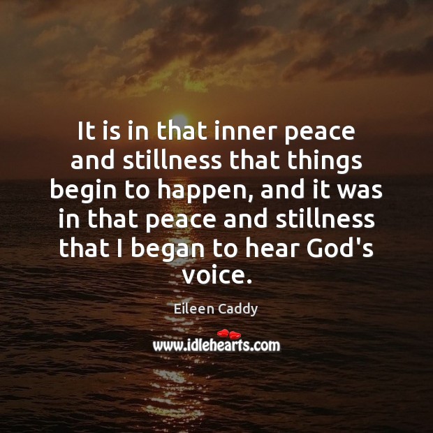 It is in that inner peace and stillness that things begin to 