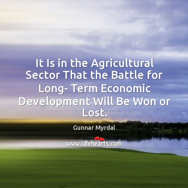 It Is in the Agricultural Sector That the Battle for Long- Term Gunnar Myrdal Picture Quote