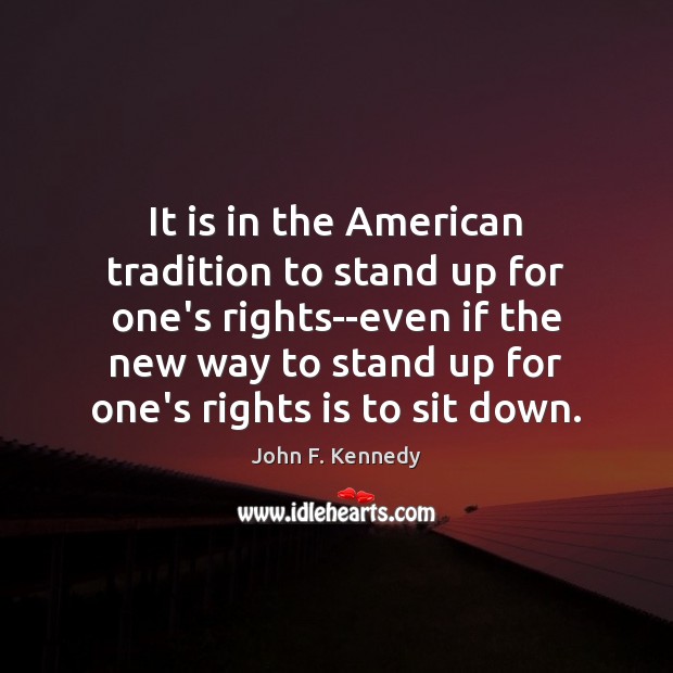 It is in the American tradition to stand up for one’s rights–even John F. Kennedy Picture Quote