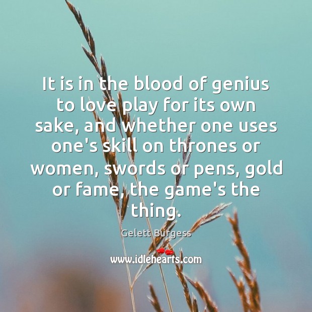 It is in the blood of genius to love play for its Gelett Burgess Picture Quote