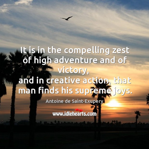 It is in the compelling zest of high adventure and of victory Antoine de Saint-Exupery Picture Quote