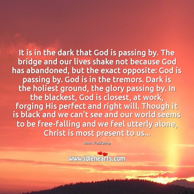 It is in the dark that God is passing by. The bridge Ann Voskamp Picture Quote