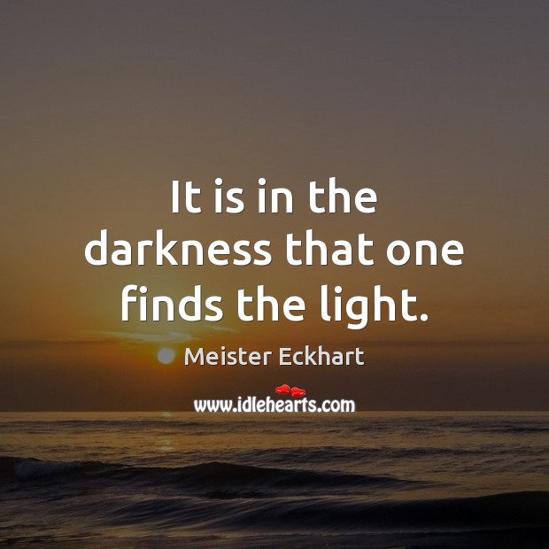 It is in the darkness that one finds the light. 