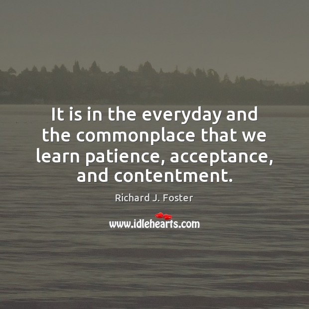 It is in the everyday and the commonplace that we learn patience, Image